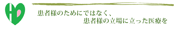 患者様のためにではなく、患者様の立場に立った医療